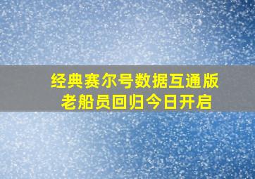 经典赛尔号数据互通版 老船员回归今日开启